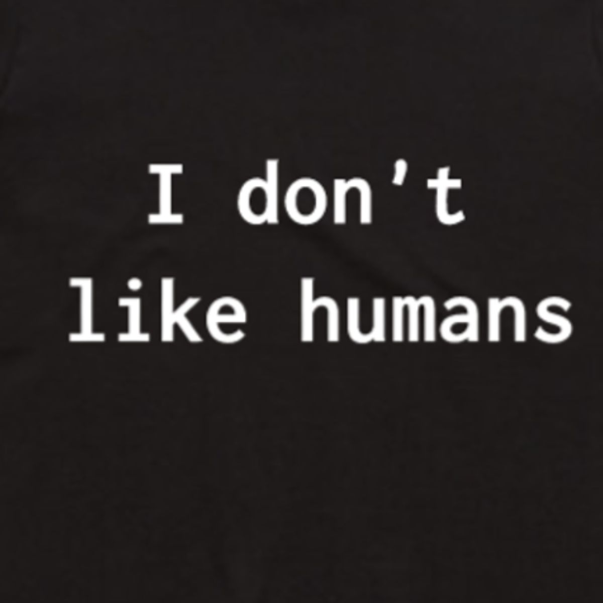 I Don't Like Humans (Black) - T-shirt